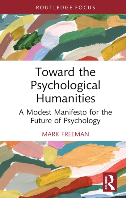 Toward the Psychological Humanities : A Modest Manifesto for the Future of Psychology, EPUB eBook