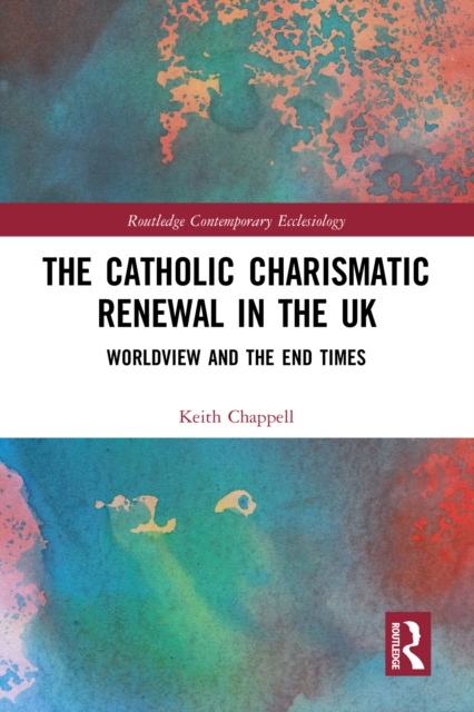 The Catholic Charismatic Renewal in the UK : Worldview and the End Times, EPUB eBook