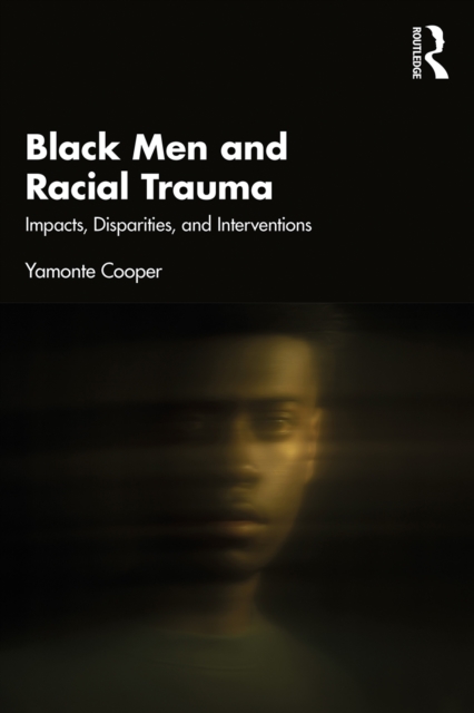 Black Men and Racial Trauma : Impacts, Disparities, and Interventions, EPUB eBook