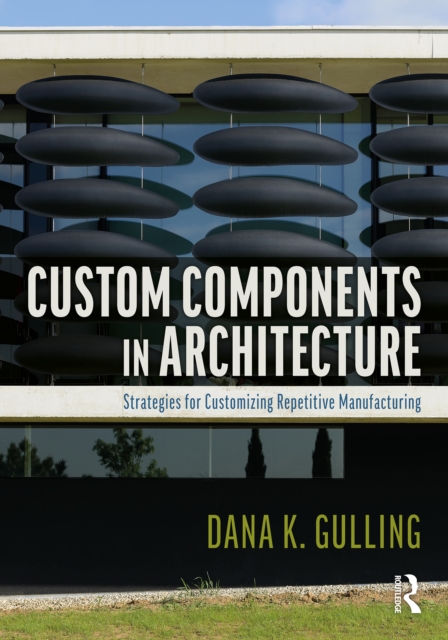 Custom Components in Architecture : Strategies for Customizing Repetitive Manufacturing, PDF eBook