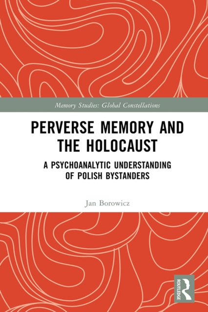Perverse Memory and the Holocaust : A Psychoanalytic Understanding of Polish Bystanders, EPUB eBook