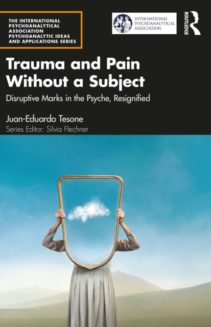 Trauma and Pain Without a Subject : Disruptive Marks in the Psyche, Resignified, PDF eBook