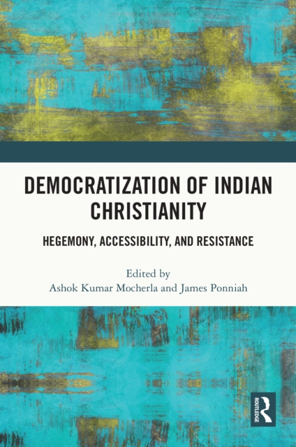 Democratization of Indian Christianity : Hegemony, Accessibility, and Resistance, EPUB eBook