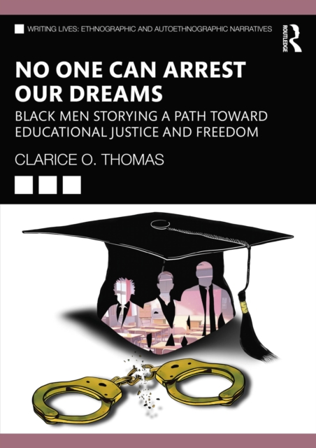 No One Can Arrest Our Dreams : Black Men Storying a Path Toward Educational Justice and Freedom, EPUB eBook