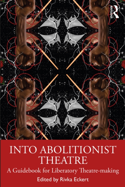 Into Abolitionist Theatre : A Guidebook for Liberatory Theatre-making, EPUB eBook