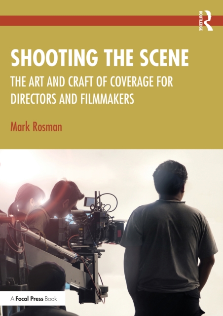 Shooting the Scene : The Art and Craft of Coverage for Directors and Filmmakers, EPUB eBook