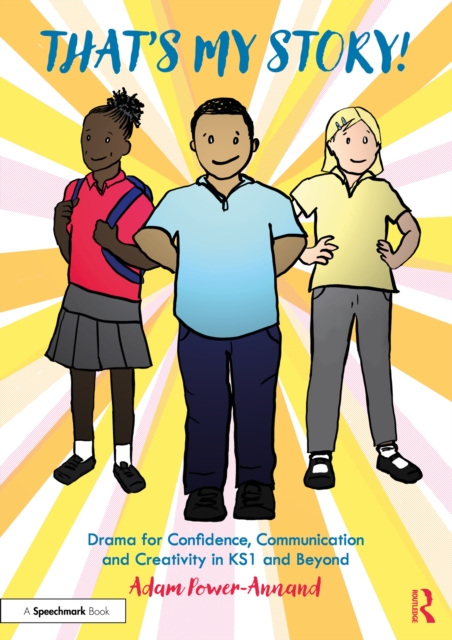That's My Story!: Drama for Confidence, Communication and Creativity in KS1 and Beyond, PDF eBook