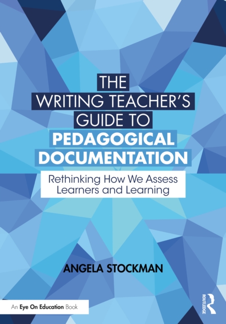 The Writing Teacher's Guide to Pedagogical Documentation : Rethinking How We Assess Learners and Learning, PDF eBook