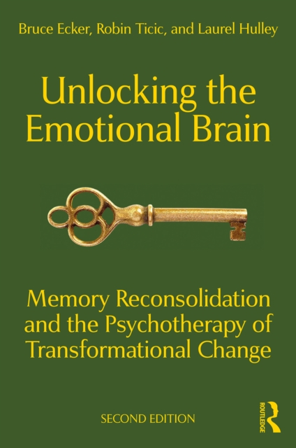 Unlocking the Emotional Brain : Memory Reconsolidation and the Psychotherapy of Transformational Change, PDF eBook