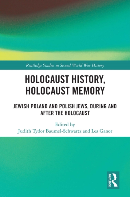 Holocaust History, Holocaust Memory : Jewish Poland and Polish Jews, During and After the Holocaust, PDF eBook