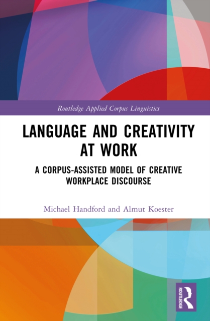 Language and Creativity at Work : A Corpus-Assisted Model of Creative Workplace Discourse, EPUB eBook