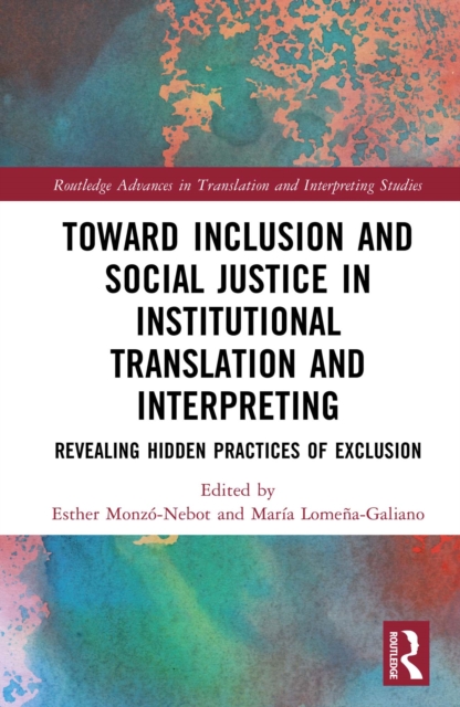 Toward Inclusion and Social Justice in Institutional Translation and Interpreting : Revealing Hidden Practices of Exclusion, PDF eBook