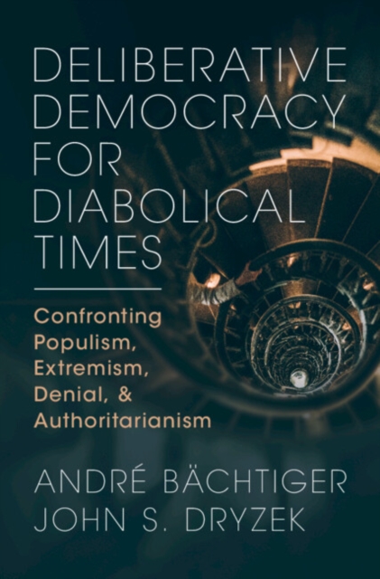 Deliberative Democracy for Diabolical Times : Confronting Populism, Extremism, Denial, and Authoritarianism, EPUB eBook