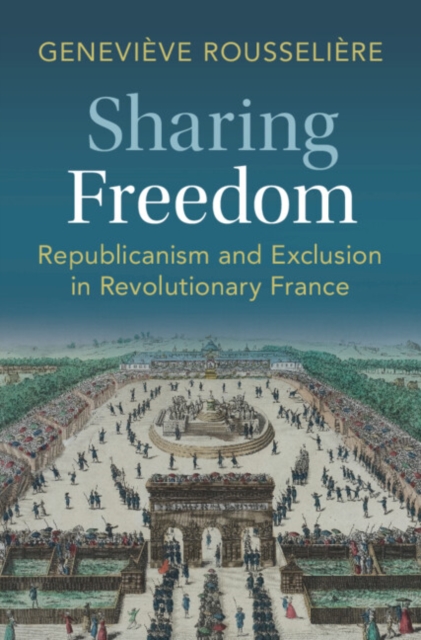 Sharing Freedom : Republicanism and Exclusion in Revolutionary France, PDF eBook