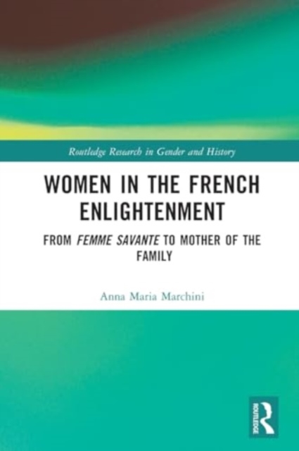 Women in the French Enlightenment : From Femme Savante to Mother of the Family, Paperback / softback Book