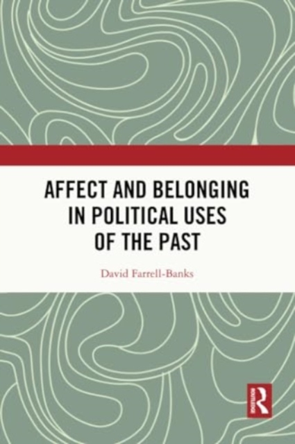 Affect and Belonging in Political Uses of the Past, Paperback / softback Book