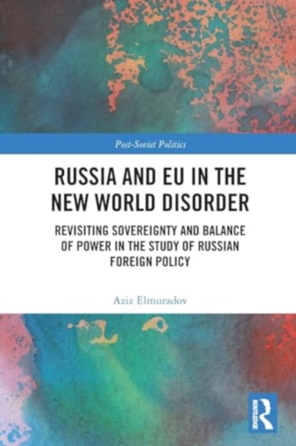 Russia and EU in the New World Disorder : Revisiting Sovereignty and Balance of Power in the study of Russian Foreign Policy, Paperback / softback Book