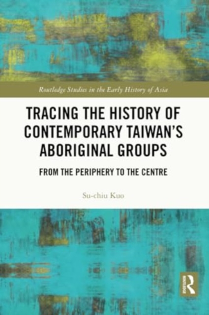 Tracing the History of Contemporary Taiwan’s Aboriginal Groups : From the Periphery to the Centre, Paperback / softback Book