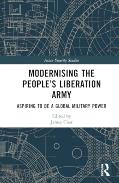 Modernising the People’s Liberation Army : Aspiring to be a Global Military Power, Hardback Book