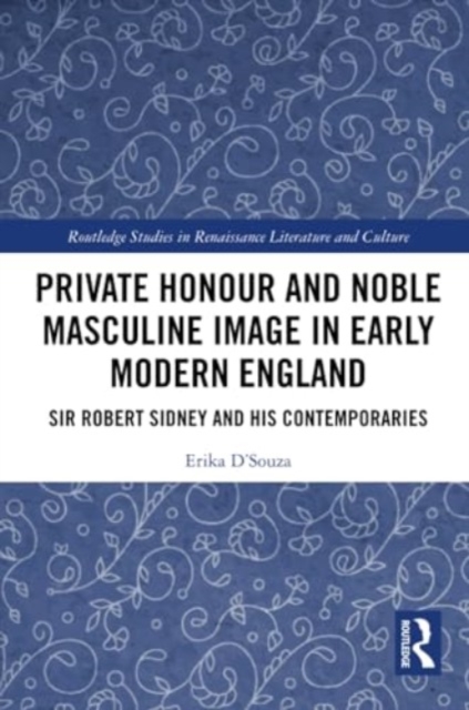 Private Honour and Noble Masculine Image in Early Modern England : Sir Robert Sidney and His Contemporaries, Paperback / softback Book