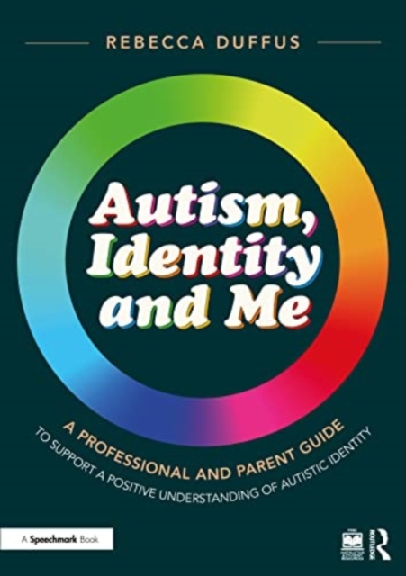 Autism, Identity and Me: A Professional and Parent Guide to Support a Positive Understanding of Autistic Identity, Paperback / softback Book