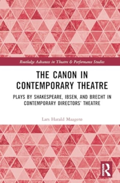 The Canon in Contemporary Theatre : Plays by Shakespeare, Ibsen, and Brecht in Contemporary Directors’ Theatre, Hardback Book