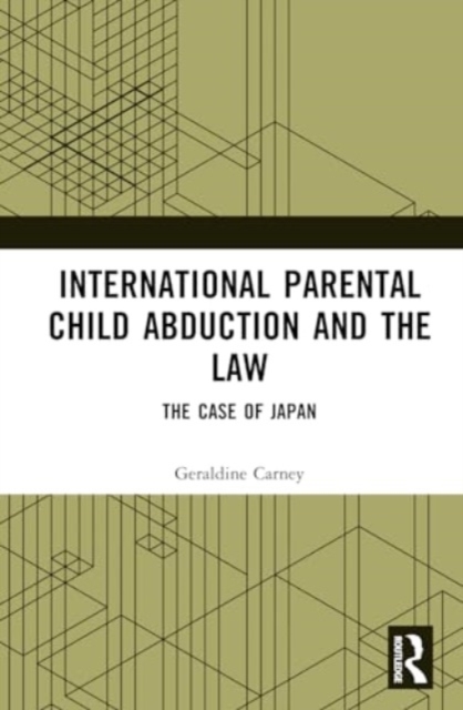 International Parental Child Abduction and the Law : The Case of Japan, Hardback Book