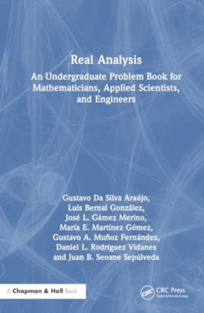Real Analysis : An Undergraduate Problem Book for Mathematicians, Applied Scientists, and Engineers, Hardback Book