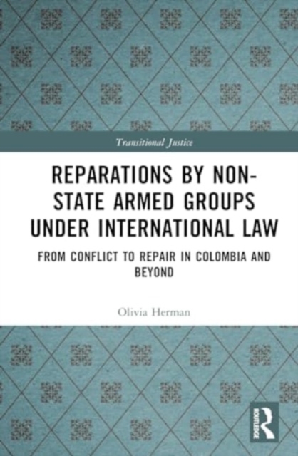 Reparations by Non-State Armed Groups under International Law : From Conflict to Repair in Colombia and Beyond, Hardback Book