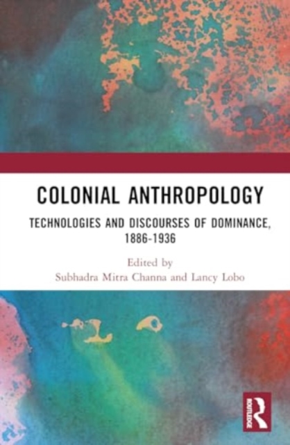 Colonial Anthropology : Technologies and Discourses of Dominance, 1886–1936, Hardback Book