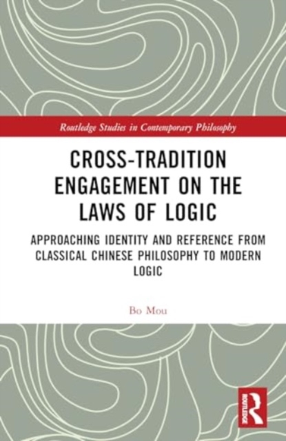 Cross-Tradition Engagement on the Laws of Logic : Approaching Identity and Reference from Classical Chinese Philosophy to Modern Logic, Hardback Book