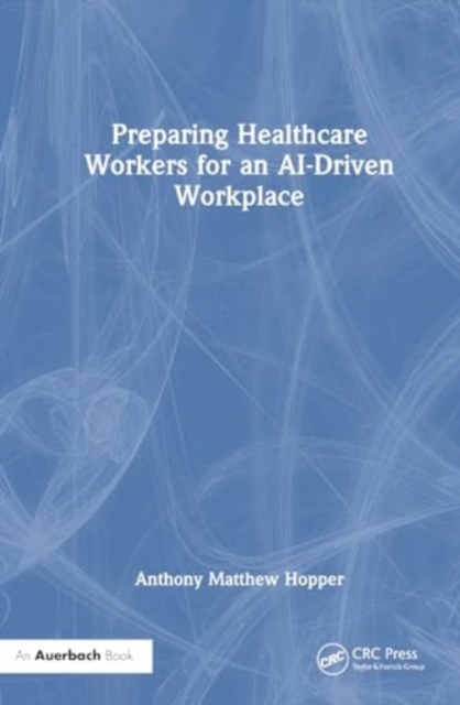 Preparing Healthcare Workers for an AI-Driven Workplace, Hardback Book