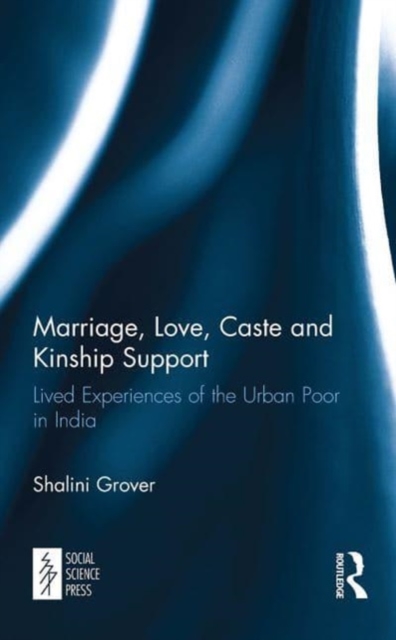 Marriage, Love, Caste and Kinship Support : Lived Experiences of the Urban Poor in India, Paperback / softback Book