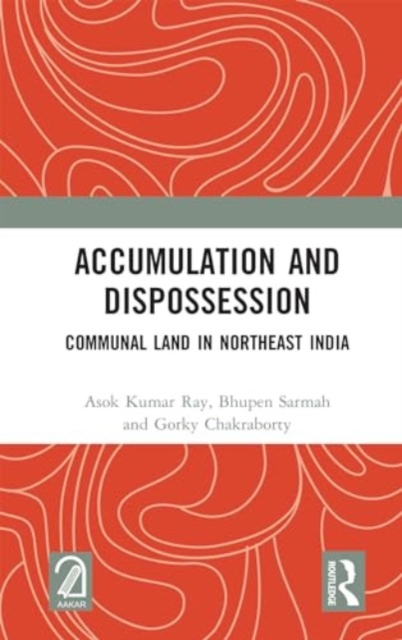 Accumulation and Dispossession : Communal Land in Northeast India, Hardback Book