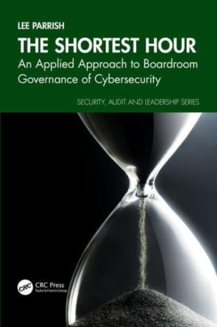 The Shortest Hour : An Applied Approach to Boardroom Governance of Cyber Security, Paperback / softback Book