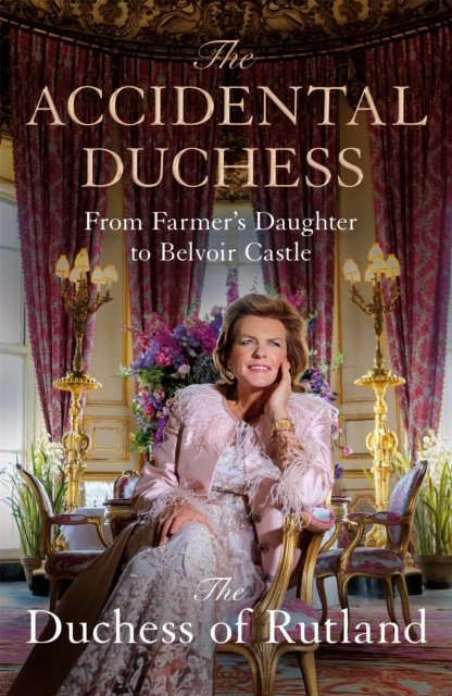 The Accidental Duchess : From Farmer's Daughter to Belvoir Castle, Hardback Book