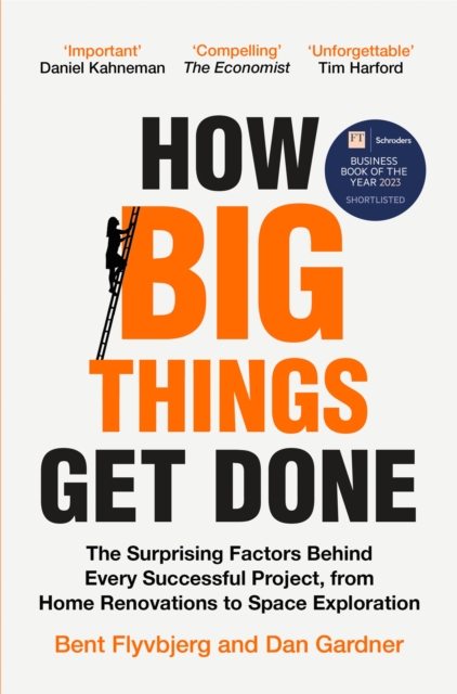 How Big Things Get Done : The Surprising Factors Behind Every Successful Project, from Home Renovations to Space Exploration, Paperback / softback Book