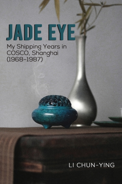 Jade Eye : My Shipping Years in COSCO, Shanghai (1968–1987), Hardback Book