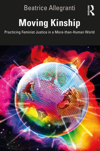 Moving Kinship : Practicing Feminist Justice in a More-than-Human World, PDF eBook