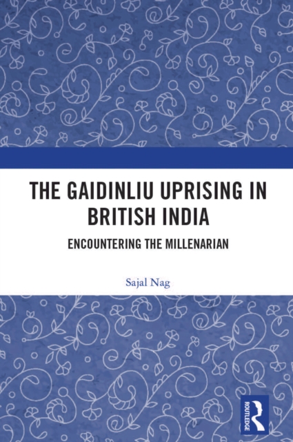 The Gaidinliu Uprising in British India : Encountering the Millenarian, PDF eBook