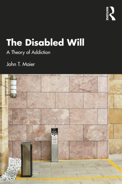The Disabled Will : A Theory of Addiction, PDF eBook