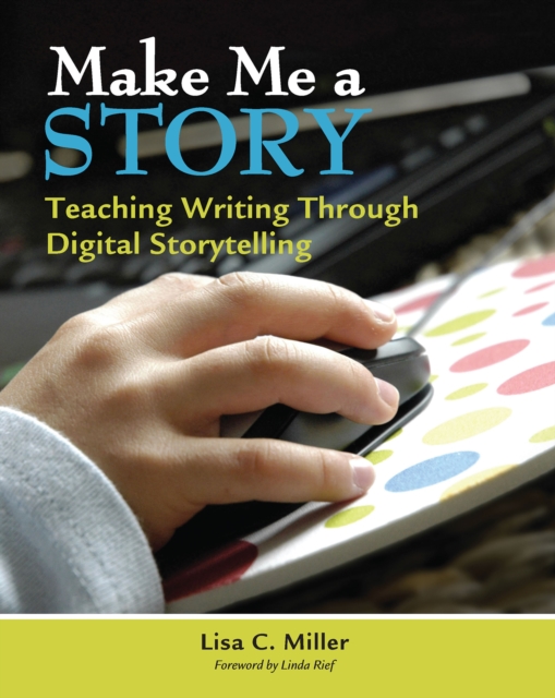 Make Me a Story : Teaching Writing Through Digital Storytelling, PDF eBook