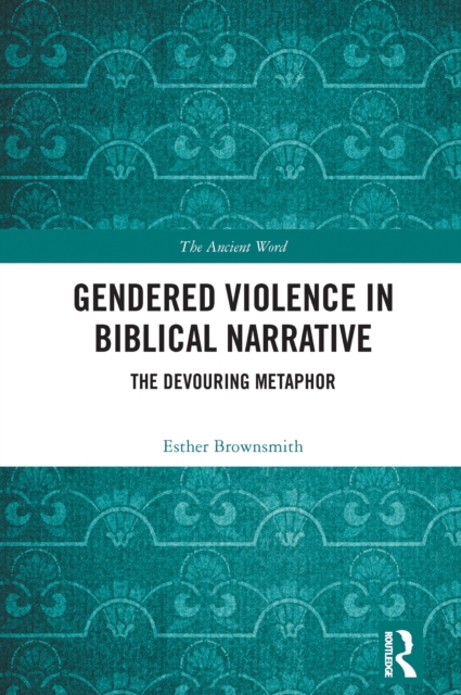 Gendered Violence in Biblical Narrative : The Devouring Metaphor, PDF eBook