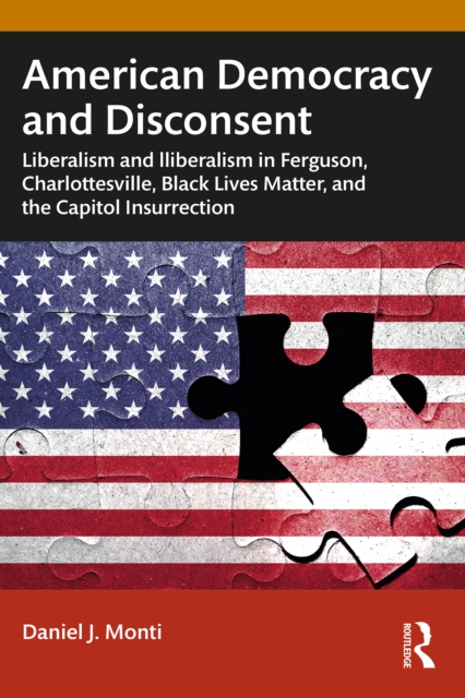American Democracy and Disconsent : Liberalism and Illiberalism in Ferguson, Charlottesville, Black Lives Matter, and the Capitol Insurrection, EPUB eBook