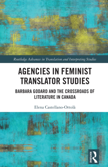 Agencies in Feminist Translator Studies : Barbara Godard and the Crossroads of Literature in Canada, PDF eBook