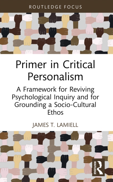 Primer in Critical Personalism : A Framework for Reviving Psychological Inquiry and for Grounding a Socio-Cultural Ethos, EPUB eBook