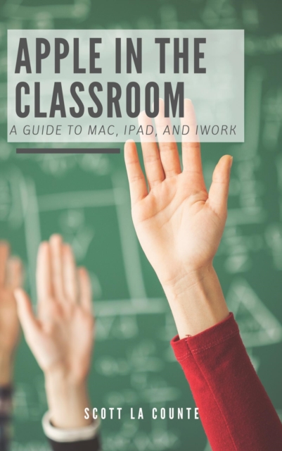 Apple In the Classroom : A Guide to Mac, iPad, and iWork, EPUB eBook