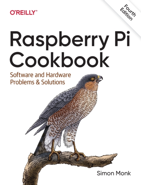 Raspberry Pi Cookbook, 4E : Software and Hardware Problems and Solutions, Paperback / softback Book
