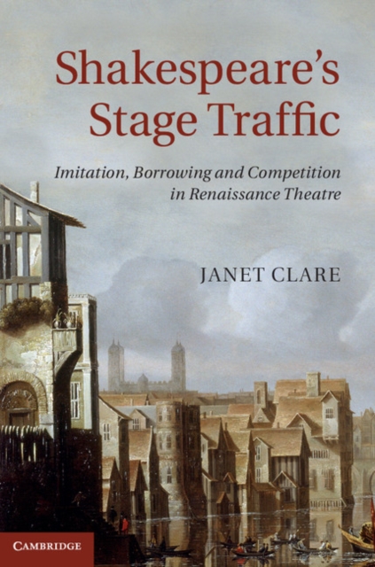 Shakespeare's Stage Traffic : Imitation, Borrowing and Competition in Renaissance Theatre, PDF eBook