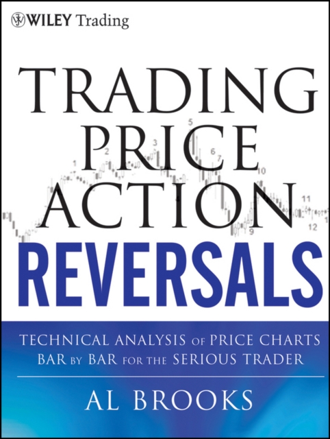 Trading Price Action Reversals : Technical Analysis of Price Charts Bar by Bar for the Serious Trader, Hardback Book